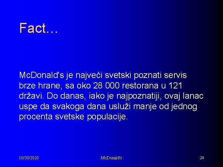 Fact… Mc. Donald's je najveći svetski poznati servis brze hrane, sa oko 28 000
