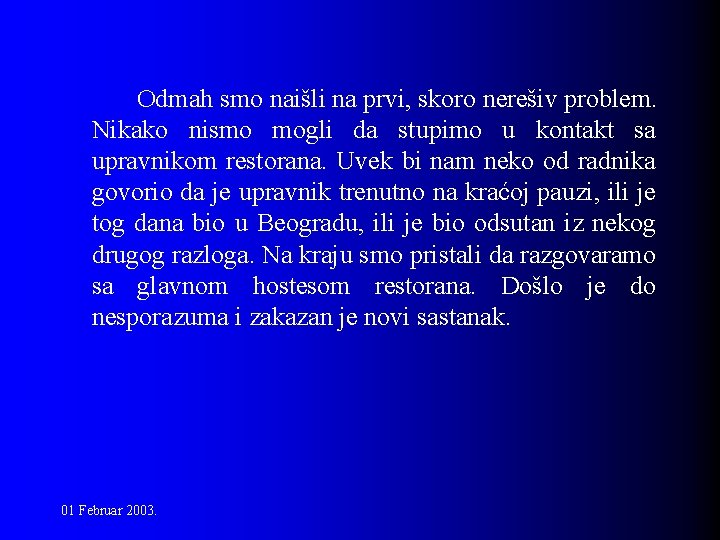 Odmah smo naišli na prvi, skoro nerešiv problem. Nikako nismo mogli da stupimo u