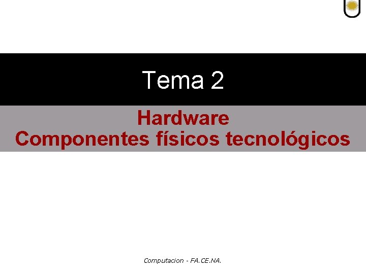Tema 2 Hardware Componentes físicos tecnológicos Computacion - FA. CE. NA. 