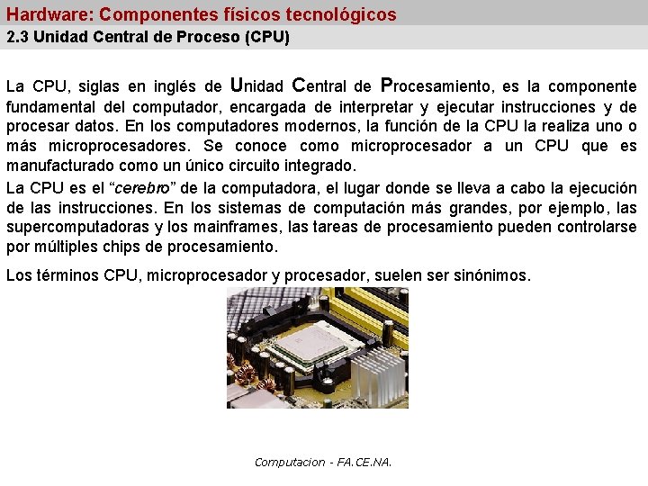 Hardware: Componentes físicos tecnológicos 2. 3 Unidad Central de Proceso (CPU) La CPU, siglas