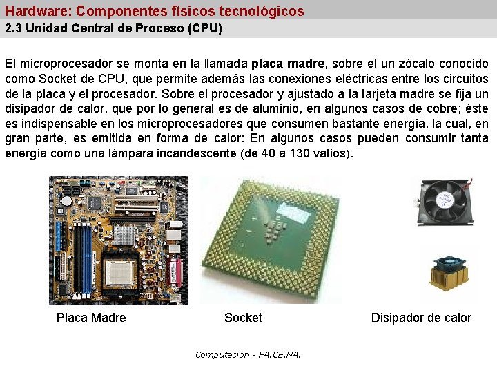 Hardware: Componentes físicos tecnológicos 2. 3 Unidad Central de Proceso (CPU) El microprocesador se