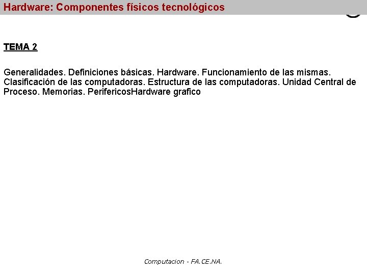 Hardware: Componentes físicos tecnológicos TEMA 2 Generalidades. Definiciones básicas. Hardware. Funcionamiento de las mismas.