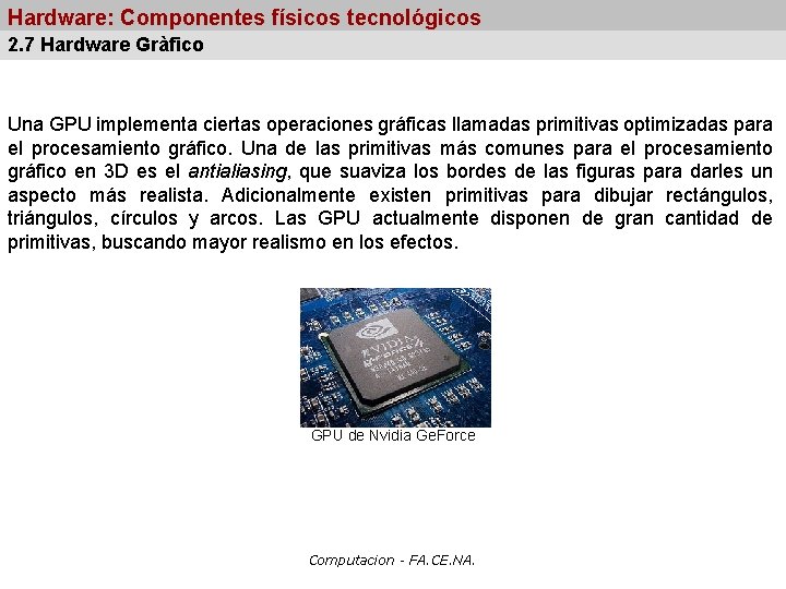 Hardware: Componentes físicos tecnológicos 2. 7 Hardware Gràfico Una GPU implementa ciertas operaciones gráficas