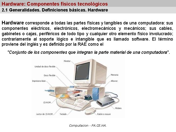 Hardware: Componentes físicos tecnológicos 2. 1 Generalidades. Definiciones básicas. Hardware corresponde a todas las