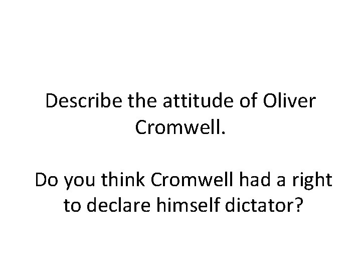 Describe the attitude of Oliver Cromwell. Do you think Cromwell had a right to