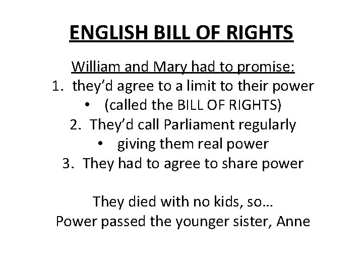 ENGLISH BILL OF RIGHTS William and Mary had to promise: 1. they’d agree to