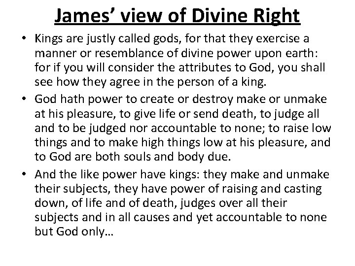 James’ view of Divine Right • Kings are justly called gods, for that they