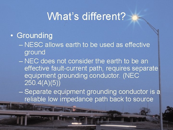 What’s different? • Grounding – NESC allows earth to be used as effective ground