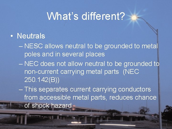 What’s different? • Neutrals – NESC allows neutral to be grounded to metal poles
