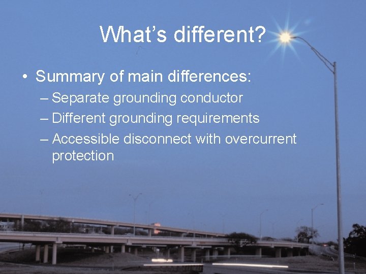 What’s different? • Summary of main differences: – Separate grounding conductor – Different grounding