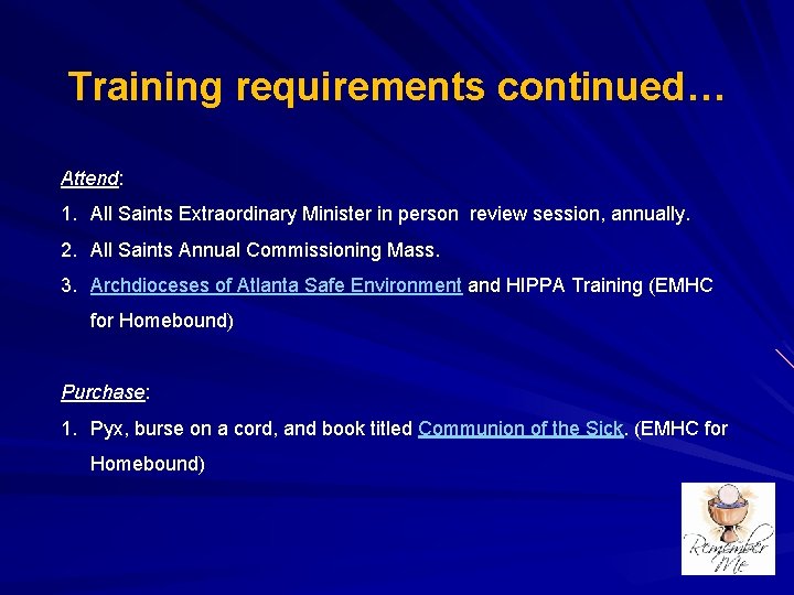 Training requirements continued… Attend: 1. All Saints Extraordinary Minister in person review session, annually.