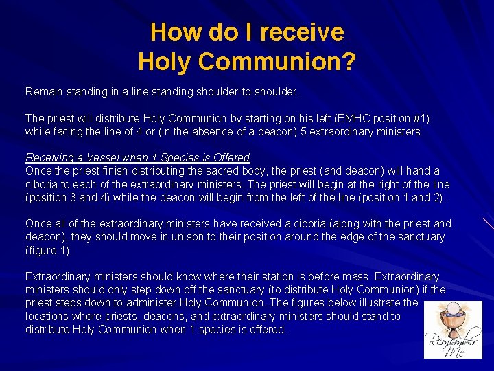 How do I receive Holy Communion? Remain standing in a line standing shoulder-to-shoulder. The