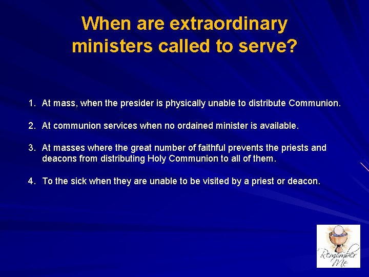 When are extraordinary ministers called to serve? 1. At mass, when the presider is