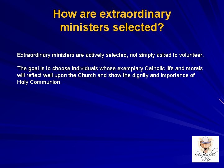 How are extraordinary ministers selected? Extraordinary ministers are actively selected, not simply asked to