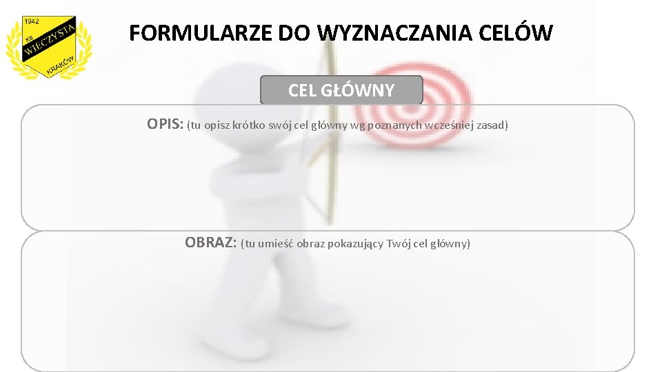 FORMULARZE DO WYZNACZANIA CELÓW CEL GŁÓWNY OPIS: (tu opisz krótko swój cel główny wg