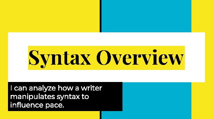 Syntax Overview I can analyze how a writer manipulates syntax to influence pace. Syntax Overview I can analyze how a writer manipulates syntax to influence pace.