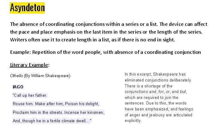 Asyndeton The absence of coordinating conjunctions within a series or a list. The device Asyndeton The absence of coordinating conjunctions within a series or a list. The device