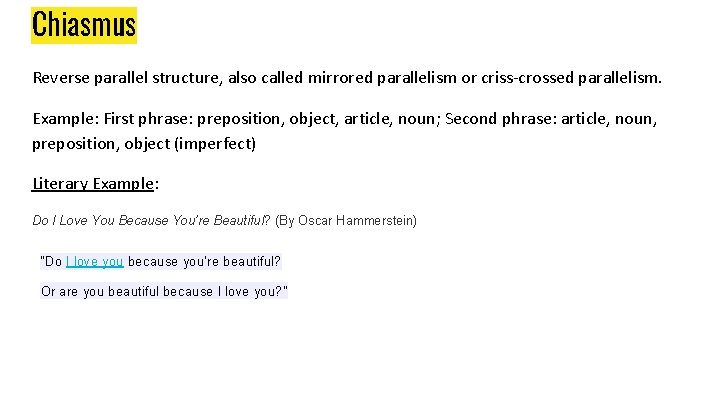 Chiasmus Reverse parallel structure, also called mirrored parallelism or criss-crossed parallelism. Example: First phrase: Chiasmus Reverse parallel structure, also called mirrored parallelism or criss-crossed parallelism. Example: First phrase: