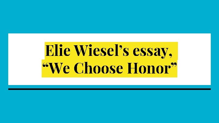 Elie Wiesel’s essay, “We Choose Honor” Elie Wiesel’s essay, “We Choose Honor”