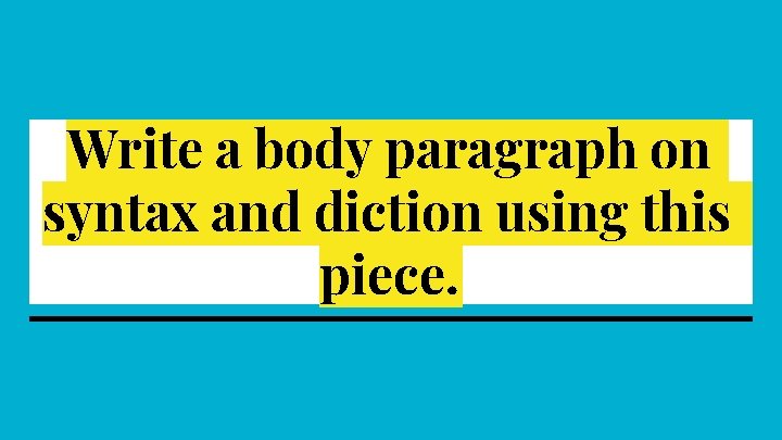 Write a body paragraph on syntax and diction using this piece. Write a body paragraph on syntax and diction using this piece.