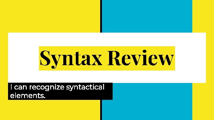 Syntax Review I can recognize syntactical elements. Syntax Review I can recognize syntactical elements.