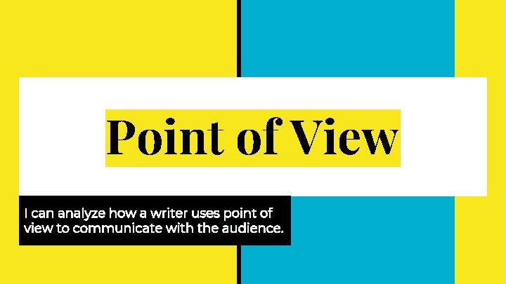 Point of View I can analyze how a writer uses point of view to Point of View I can analyze how a writer uses point of view to