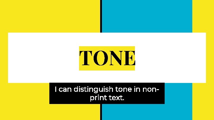TONE I can distinguish tone in nonprint text. TONE I can distinguish tone in nonprint text.