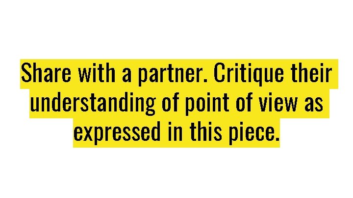 Share with a partner. Critique their understanding of point of view as expressed in Share with a partner. Critique their understanding of point of view as expressed in