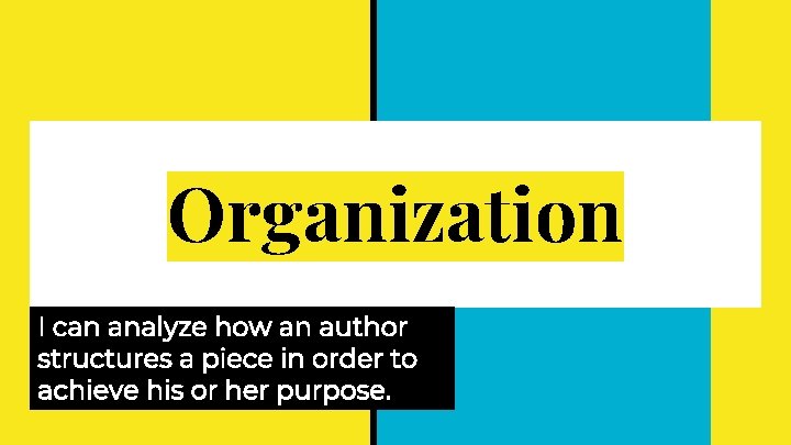 Organization I can analyze how an author structures a piece in order to achieve Organization I can analyze how an author structures a piece in order to achieve