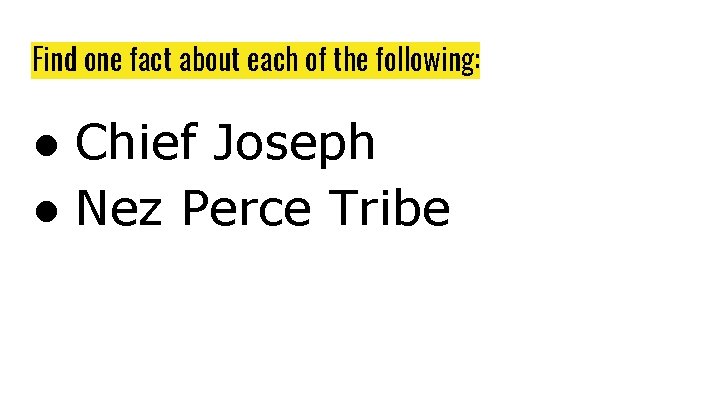 Find one fact about each of the following: ● Chief Joseph ● Nez Perce Find one fact about each of the following: ● Chief Joseph ● Nez Perce