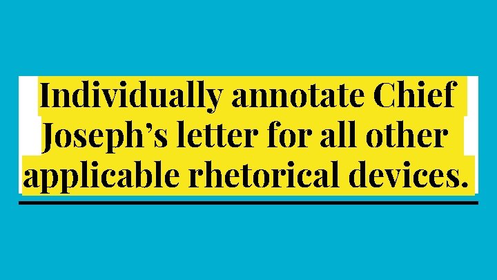 Individually annotate Chief Joseph’s letter for all other applicable rhetorical devices. Individually annotate Chief Joseph’s letter for all other applicable rhetorical devices.