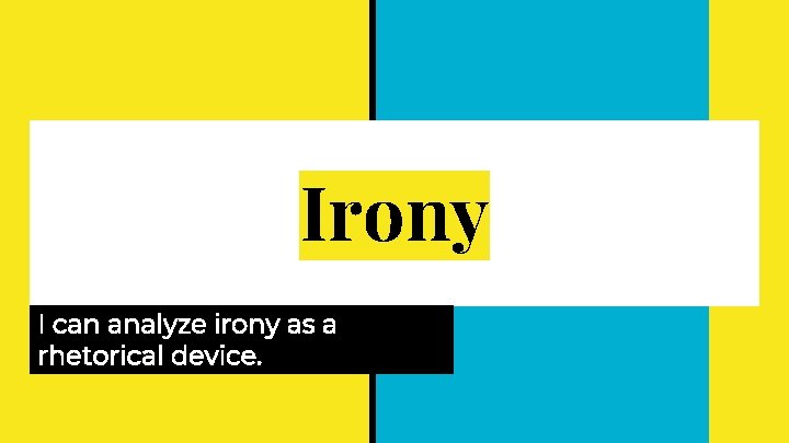 Irony I can analyze irony as a rhetorical device. Irony I can analyze irony as a rhetorical device.