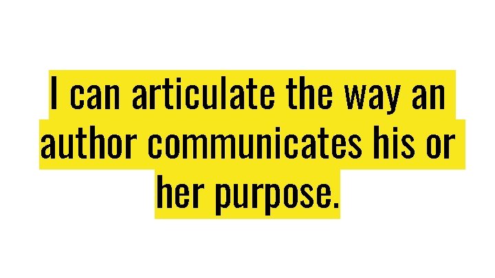 I can articulate the way an author communicates his or her purpose. I can articulate the way an author communicates his or her purpose.