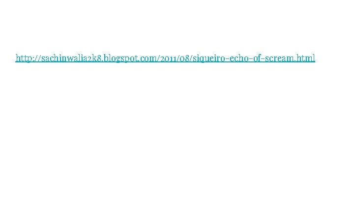 http: //sachinwalia 2 k 8. blogspot. com/2011/08/siqueiro-echo-of-scream. html http: //sachinwalia 2 k 8. blogspot. com/2011/08/siqueiro-echo-of-scream. html