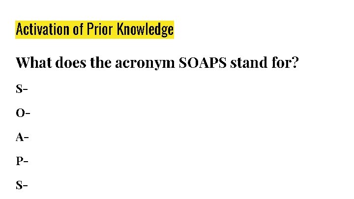 Activation of Prior Knowledge What does the acronym SOAPS stand for? SOAPS- Activation of Prior Knowledge What does the acronym SOAPS stand for? SOAPS-