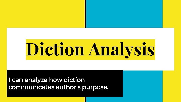 Diction Analysis I can analyze how diction communicates author’s purpose. Diction Analysis I can analyze how diction communicates author’s purpose.