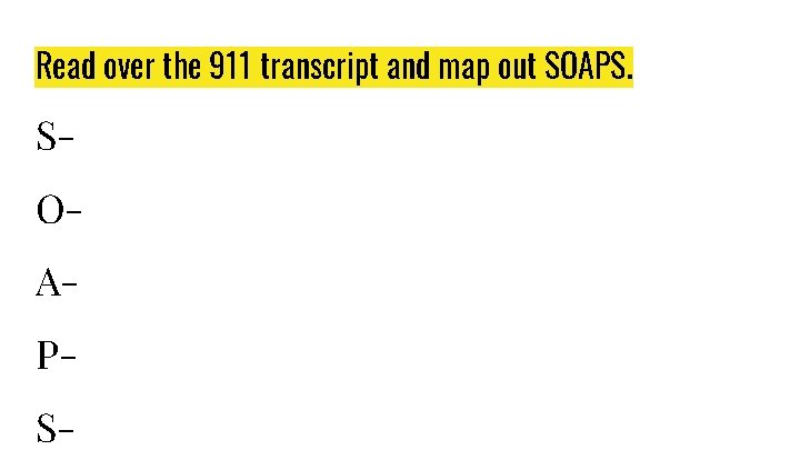 Read over the 911 transcript and map out SOAPS- Read over the 911 transcript and map out SOAPS-