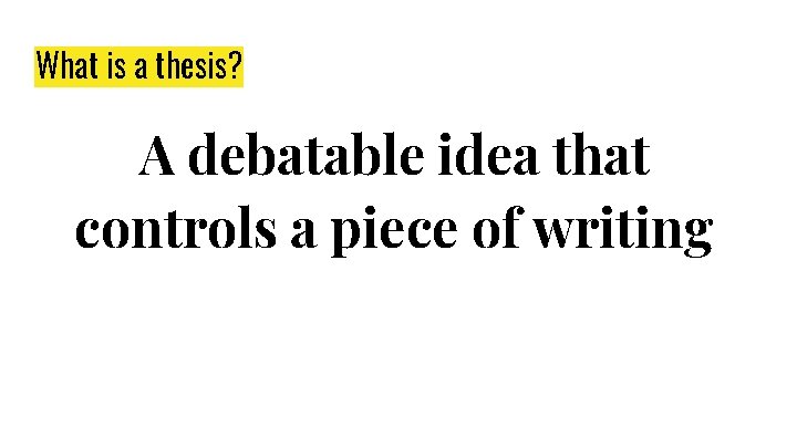 What is a thesis? A debatable idea that controls a piece of writing What is a thesis? A debatable idea that controls a piece of writing