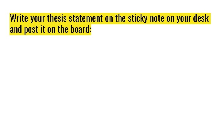 Write your thesis statement on the sticky note on your desk and post it Write your thesis statement on the sticky note on your desk and post it