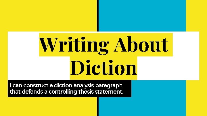 Writing About Diction I can construct a diction analysis paragraph that defends a controlling Writing About Diction I can construct a diction analysis paragraph that defends a controlling