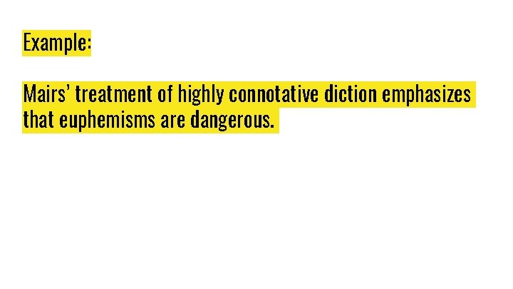 Example: Mairs’ treatment of highly connotative diction emphasizes that euphemisms are dangerous. Example: Mairs’ treatment of highly connotative diction emphasizes that euphemisms are dangerous.
