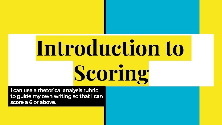 Introduction to Scoring I can use a rhetorical analysis rubric to guide my own Introduction to Scoring I can use a rhetorical analysis rubric to guide my own