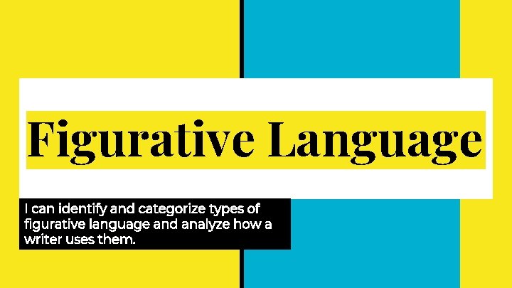 Figurative Language I can identify and categorize types of figurative language and analyze how Figurative Language I can identify and categorize types of figurative language and analyze how