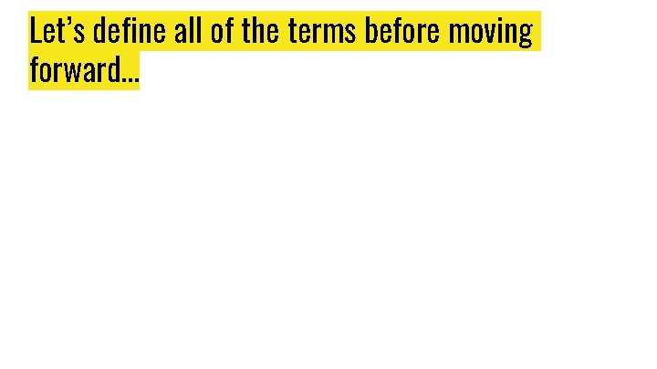 Let’s define all of the terms before moving forward… Let’s define all of the terms before moving forward…