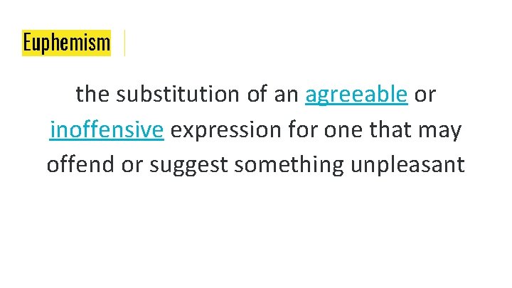 Euphemism the substitution of an agreeable or inoffensive expression for one that may offend Euphemism the substitution of an agreeable or inoffensive expression for one that may offend