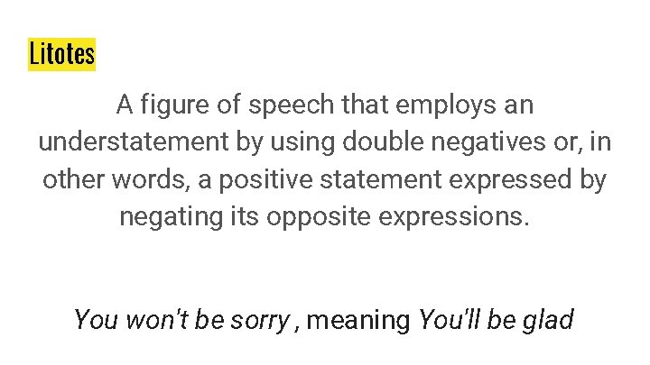 Litotes A figure of speech that employs an understatement by using double negatives or, Litotes A figure of speech that employs an understatement by using double negatives or,