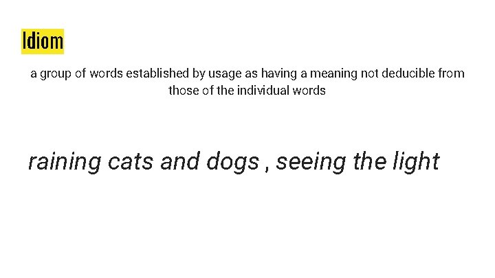 Idiom a group of words established by usage as having a meaning not deducible Idiom a group of words established by usage as having a meaning not deducible