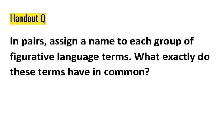 Handout Q In pairs, assign a name to each group of figurative language terms. Handout Q In pairs, assign a name to each group of figurative language terms.