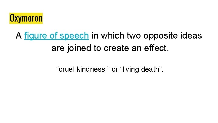 Oxymoron A figure of speech in which two opposite ideas are joined to create Oxymoron A figure of speech in which two opposite ideas are joined to create