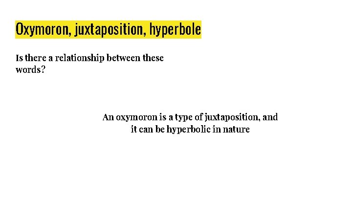 Oxymoron, juxtaposition, hyperbole Is there a relationship between these words? An oxymoron is a Oxymoron, juxtaposition, hyperbole Is there a relationship between these words? An oxymoron is a